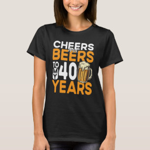 Cheers And Beers To My 40 Years 40th Birthday T-Shirt