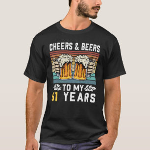 Cheers And Beers To My 61 Years 61st Birthday  2 T-Shirt