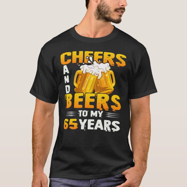 Cheers And Beers To My 65 Years 65th Birthday Gift T-Shirt (Front)