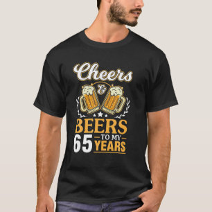 Cheers And Beers To My 65 Years Happy Birthday Me T-Shirt