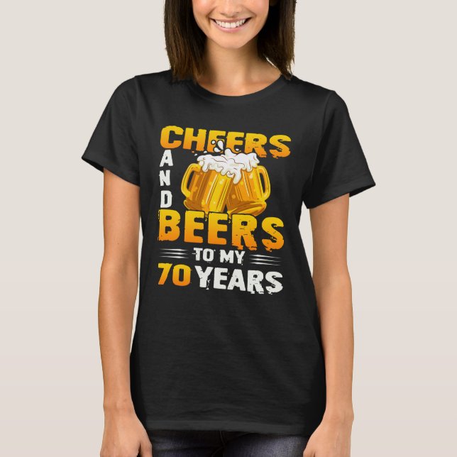 Cheers And Beers To My 70 Years 70th Birthday Gift T-Shirt (Front)