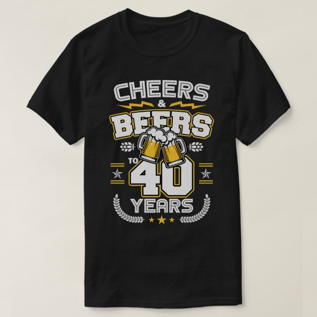 Cheers & Beers To 40 Years Old Funny 40th Birthday T-Shirt (Design Front)