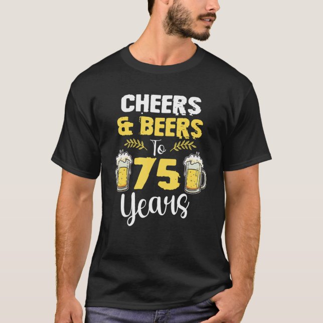 Cheers & Beers To 75 Year Old Birthday Drink Beer  T-Shirt (Front)