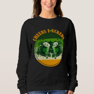 Cheers f ckers St Paddy s  inapproprte St Patricks Sweatshirt