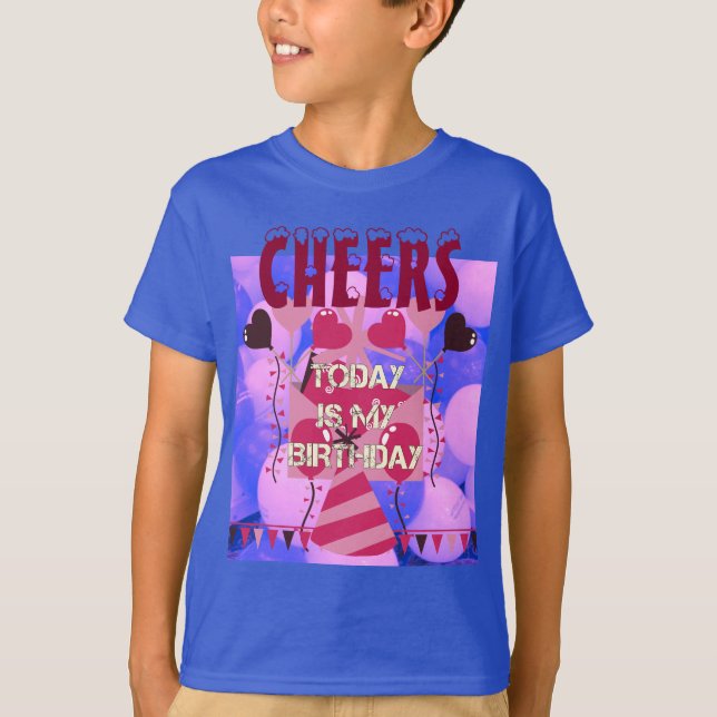 Cheers! Happy Birthday Today is my Birthday T-Shirt (Front)