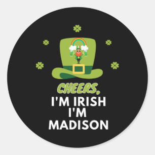Cheers I Am Irish I Am Madison2 Classic Round Sticker