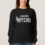 Cheers Witches Funny Halloween for Wine Lovers Sweatshirt<br><div class="desc">Cheers Witches Funny Halloween for Wine Lovers</div>