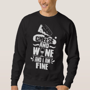 Cheese And Wine And I Am Fine Love Cute Sayings Sweatshirt