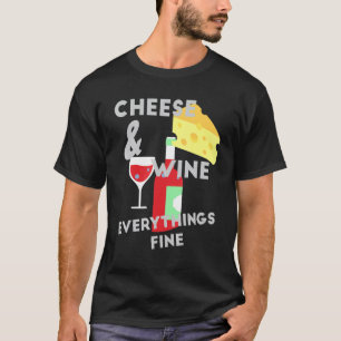 Cheese And Wine Everythings Fine Cheese T-Shirt