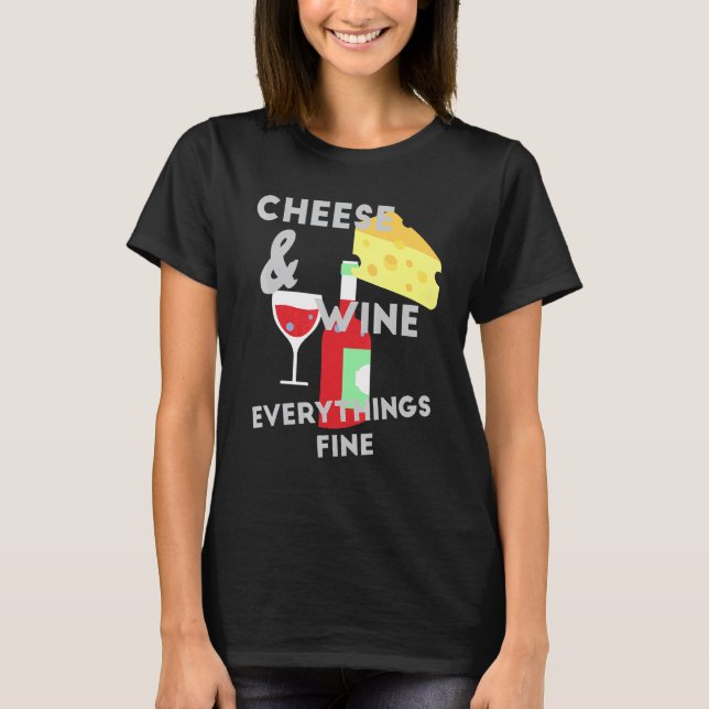 Cheese And Wine Everythings Fine Cheese T-Shirt (Front)