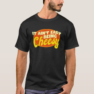 Cheese Food Pun It Ain't Easy Being Cheesy Quote T-Shirt