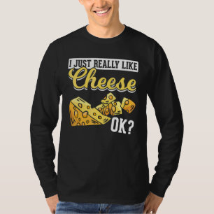 Cheese I Just Really Like Cheese Ok Cheese T-Shirt
