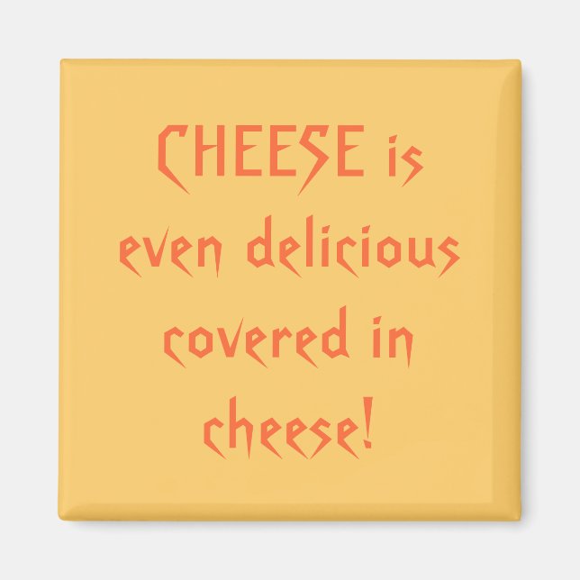 CHEESE is even delicious covered in cheese! Magnet (Front)