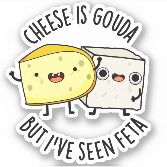 Cheese Is Gouda But I've Seen Feta Funny Food Pun  (Front)