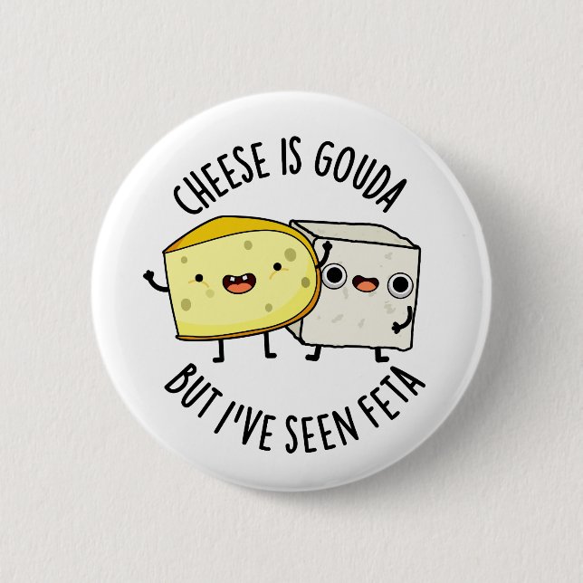 Cheese Is Gouda But I've Seen Feta Funny Food Pun  6 Cm Round Badge (Front)