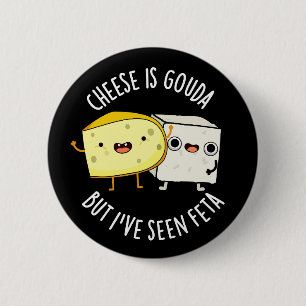 Cheese Is Gouda But I've Seen Feta Funny Food Pun  6 Cm Round Badge