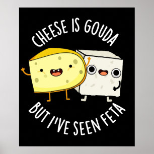 Cheese Is Gouda But I've Seen Feta Funny Food Pun  Poster