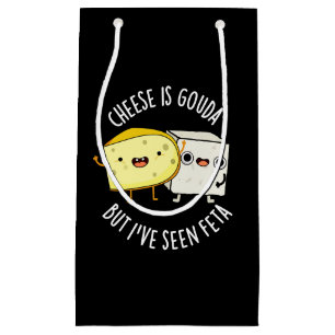 Cheese Is Gouda But I've Seen Feta Funny Food Pun  Small Gift Bag