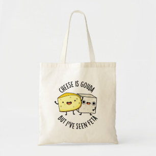 Cheese Is Gouda But I've Seen Feta Funny Food Pun  Tote Bag