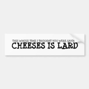 Cheese Is Lard Bumper Sticker