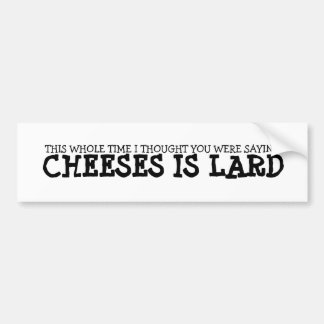 Cheese Is Lard Bumper Sticker