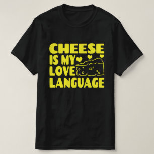 Cheese is My Love Language - Chesse Lovers T-Shirt