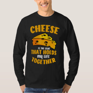 Cheese Is The Glue That Holds My Life Together Che T-Shirt