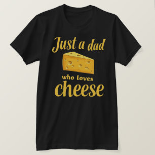 Cheese Lover Quote -Fun Gift for Cheese-Loving Dad T-Shirt