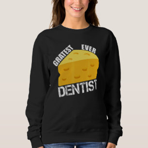 Cheese Pun Gratest Ever Dentist Saying Dentistry Sweatshirt