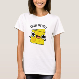 Cheese The Day Funny Food Pun T-Shirt