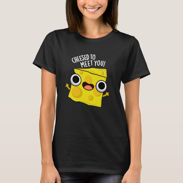 Cheese To Meet You Funny Food Puns Dark BG T-Shirt (Front)