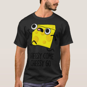 Cheesy Come Cheesy Go Cute Food Pun 1 T-Shirt