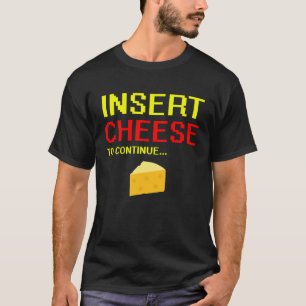Cheesy Food Insert Cheese To Continue T-Shirt