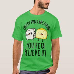 Cheesy Puns Are Gouda You Feta Believe It Cute Che T-Shirt