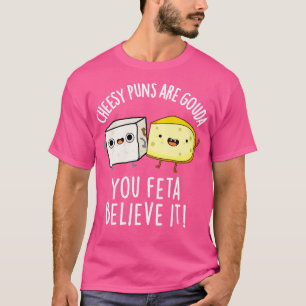 Cheesy Puns Are Gouda You Feta Believe It Cute Che T-Shirt