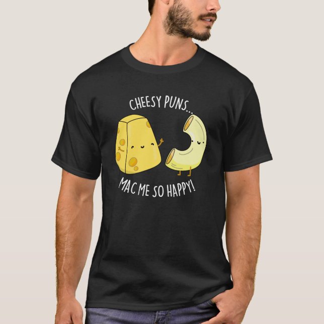 Cheesy Puns Mac Me So Happy Funny Food Pun Dark BG T-Shirt (Front)