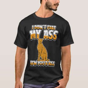 Cheetah Big Cat I Didnt Fart My Butt Blew You A K T-Shirt