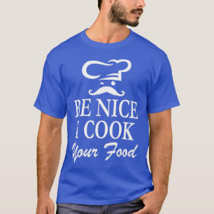 Chef Chef Moustache Be Nice I Cook Your Food Essen T-Shirt