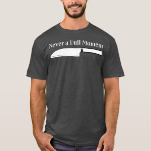 Chef Cooking Never a Dull Moment for kitchen T-Shirt