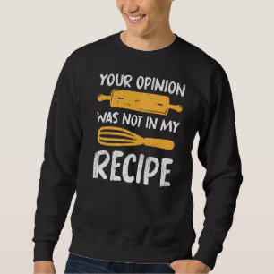 Chef Cooking Your Opinion Was Not In My Recipe Coo Sweatshirt