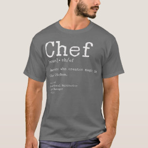 Chef Definition Someone Who Creates Magic In The K T-Shirt