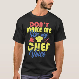 Chef    Don't Make Me Use My Chef Voice 1 T-Shirt