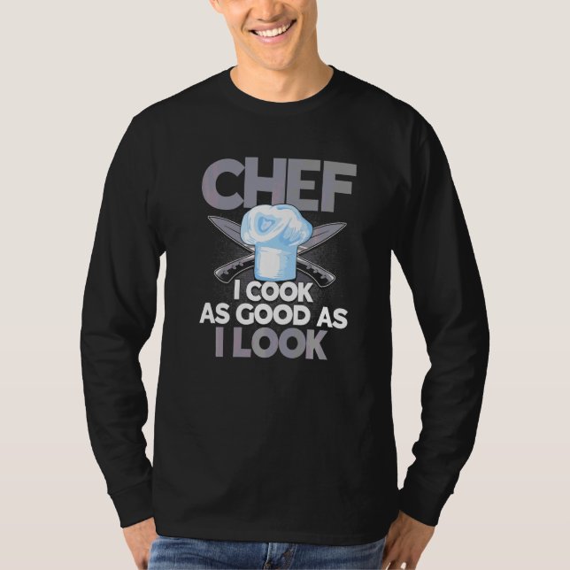 Chef I Cook As Good As I Look Cooking Quote Kitche T-Shirt (Front)