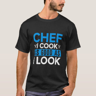 Chef I Cook As Good As I Look Kitchen Chef T-Shirt