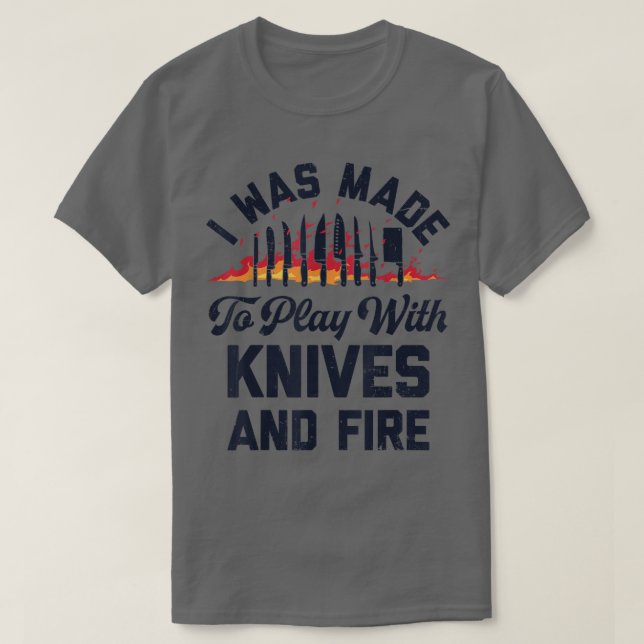 Chef I Was Made To Play With Knives And Fire Funny T-Shirt (Design Front)
