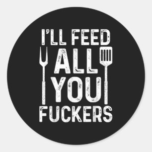 Chef Ill Feed All You F #ckers Funny Bbq Grill Coo Classic Round Sticker
