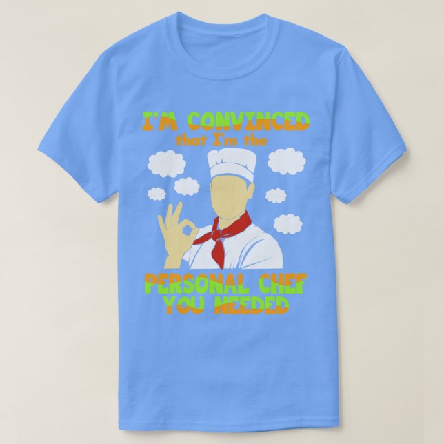 Chef Im Convinced That Im The Personal Chef You Ne T-Shirt (Design Front)