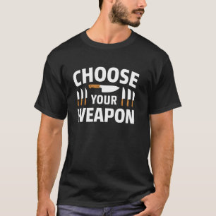 Chef Knives Funny Kitchen Cooking Choose Your Weap T-Shirt