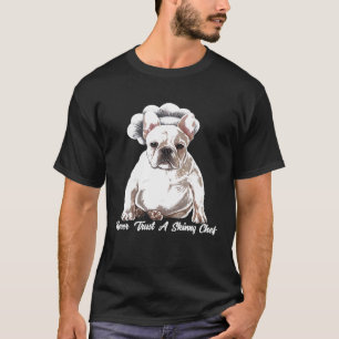 Chef Never Trust A Skinny Chef French Bulldog Che T-Shirt