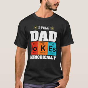 Chemical Elements I Tell Dad Jokes Periodically Fa T-Shirt